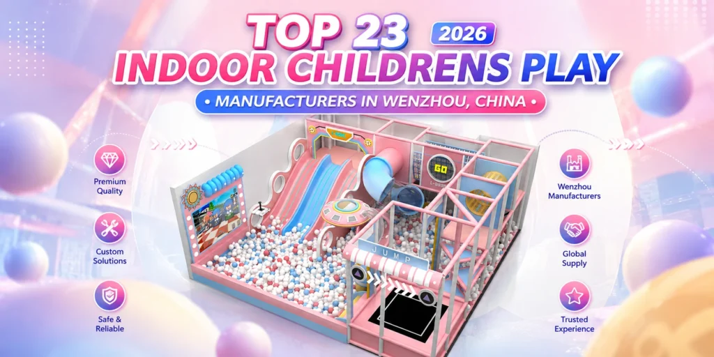 Top 23 Indoor Childrens Play Manufacturers In Wenzhou China For 2026